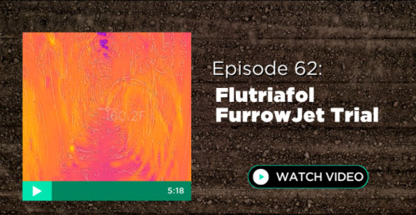 Episode 62: Flutriafol FurrowJet Trial