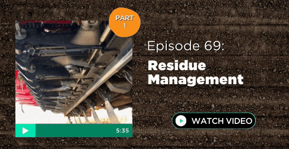 Episode 69: Residue Management - Part 1